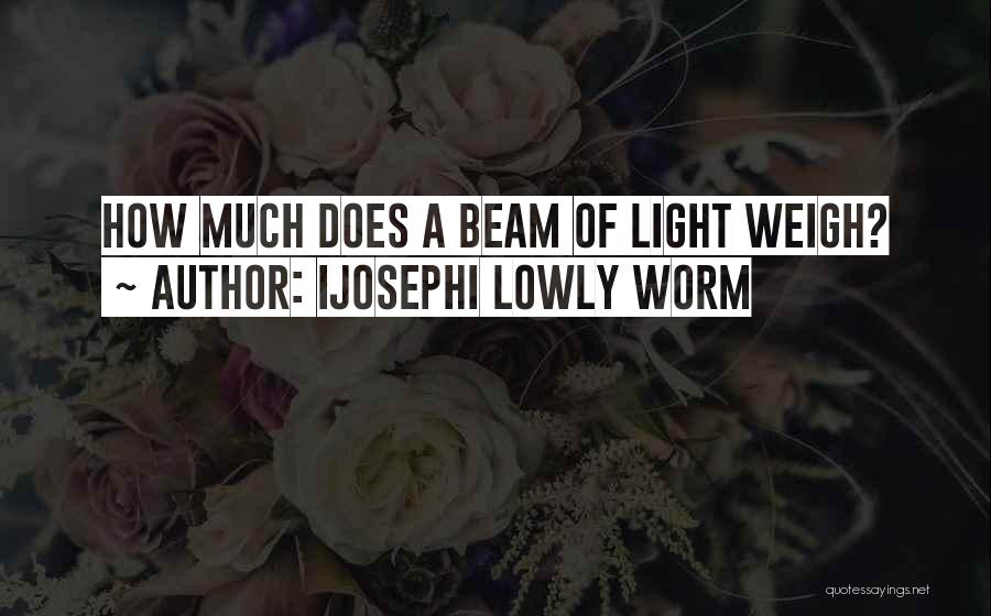 Ijosephi Lowly Worm Quotes: How Much Does A Beam Of Light Weigh?