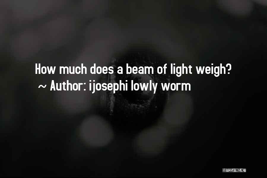 Ijosephi Lowly Worm Quotes: How Much Does A Beam Of Light Weigh?