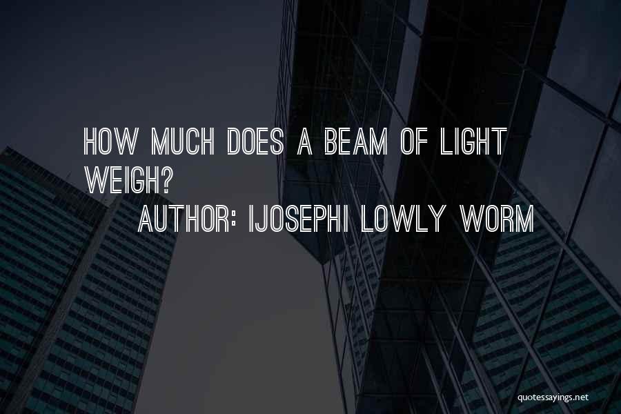 Ijosephi Lowly Worm Quotes: How Much Does A Beam Of Light Weigh?