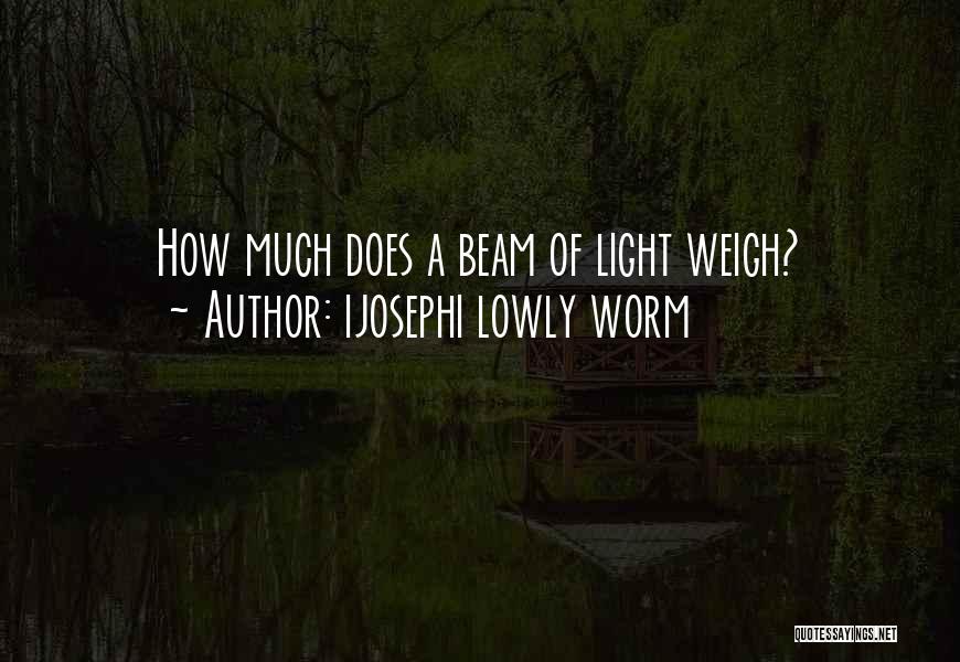 Ijosephi Lowly Worm Quotes: How Much Does A Beam Of Light Weigh?