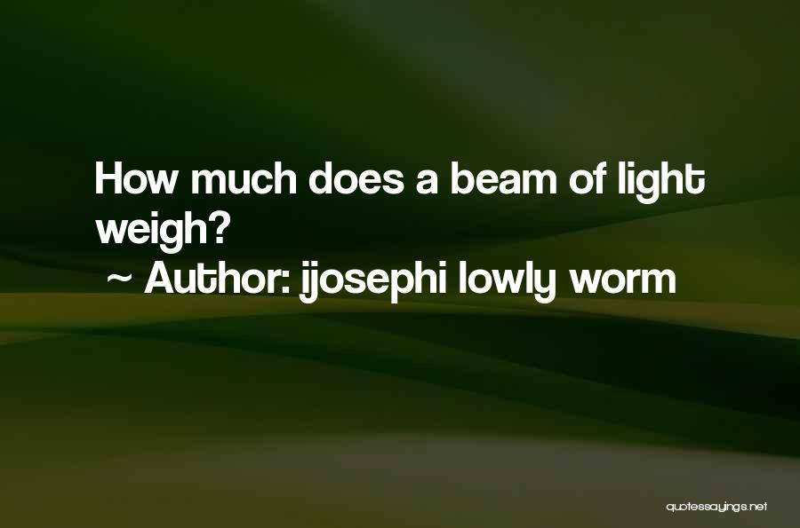 Ijosephi Lowly Worm Quotes: How Much Does A Beam Of Light Weigh?