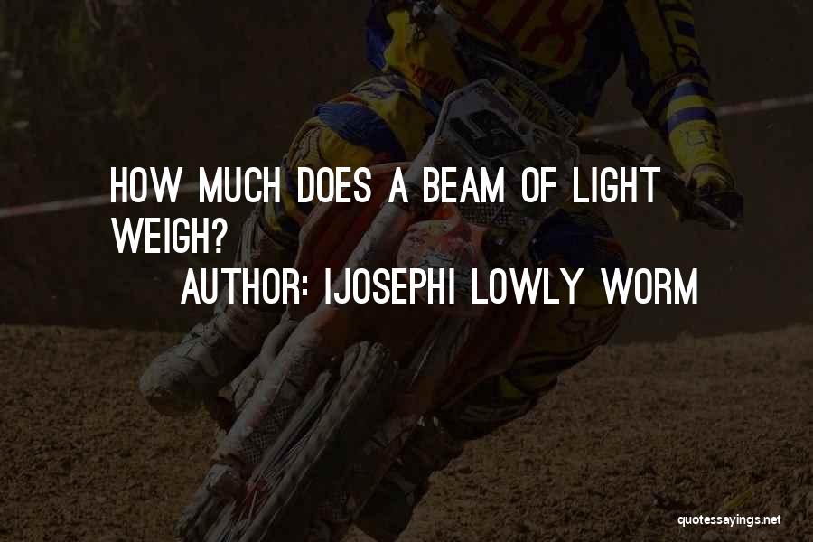 Ijosephi Lowly Worm Quotes: How Much Does A Beam Of Light Weigh?