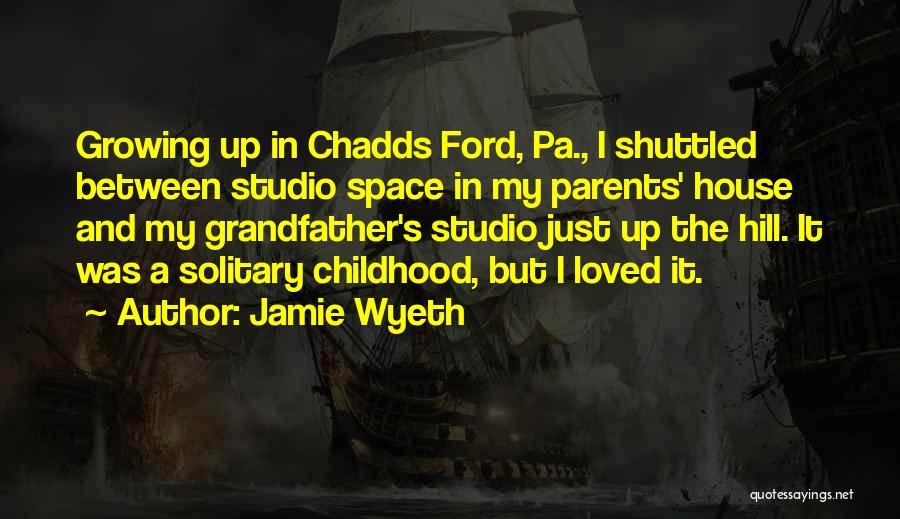 Jamie Wyeth Quotes: Growing Up In Chadds Ford, Pa., I Shuttled Between Studio Space In My Parents' House And My Grandfather's Studio Just