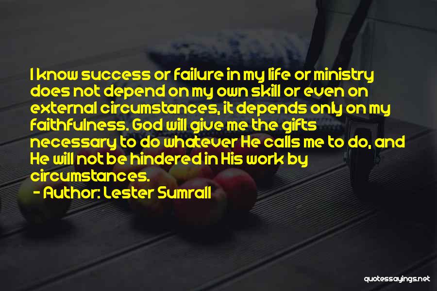 Lester Sumrall Quotes: I Know Success Or Failure In My Life Or Ministry Does Not Depend On My Own Skill Or Even On