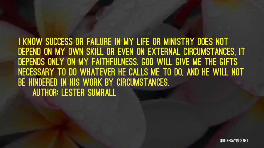 Lester Sumrall Quotes: I Know Success Or Failure In My Life Or Ministry Does Not Depend On My Own Skill Or Even On