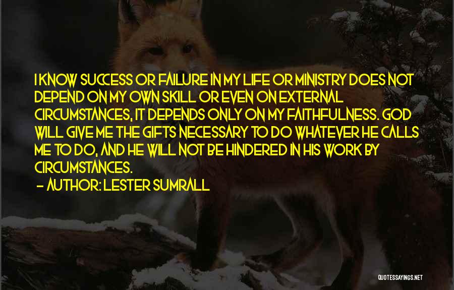 Lester Sumrall Quotes: I Know Success Or Failure In My Life Or Ministry Does Not Depend On My Own Skill Or Even On