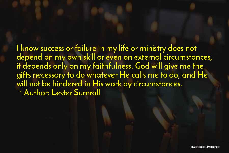 Lester Sumrall Quotes: I Know Success Or Failure In My Life Or Ministry Does Not Depend On My Own Skill Or Even On