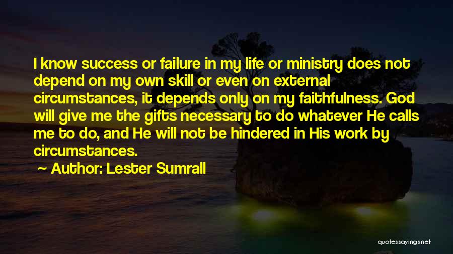 Lester Sumrall Quotes: I Know Success Or Failure In My Life Or Ministry Does Not Depend On My Own Skill Or Even On