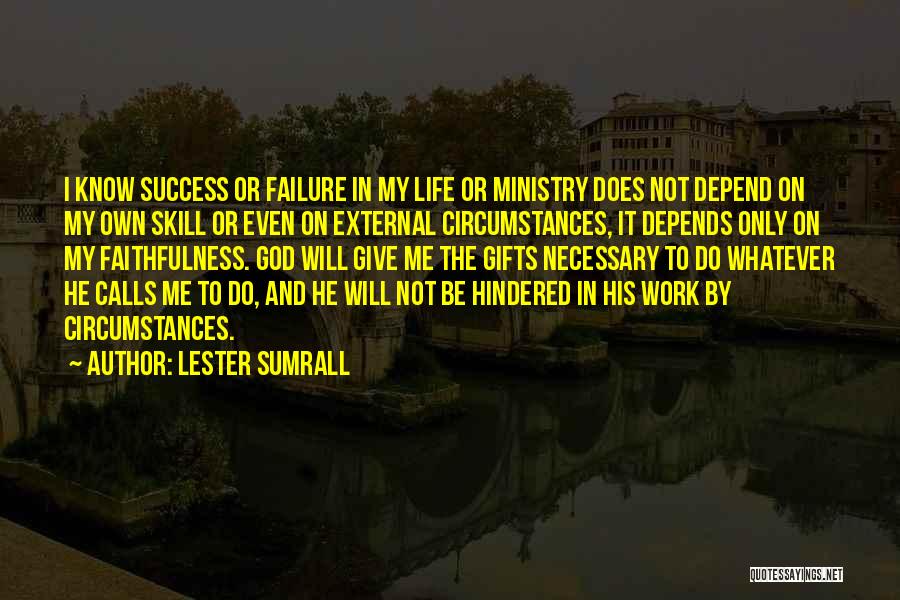 Lester Sumrall Quotes: I Know Success Or Failure In My Life Or Ministry Does Not Depend On My Own Skill Or Even On