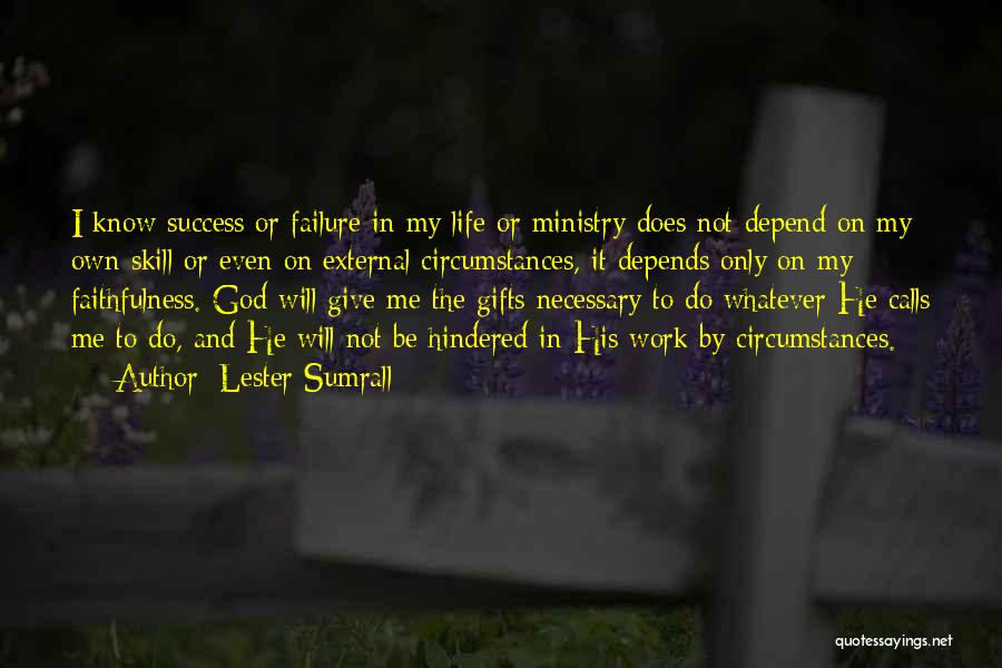 Lester Sumrall Quotes: I Know Success Or Failure In My Life Or Ministry Does Not Depend On My Own Skill Or Even On