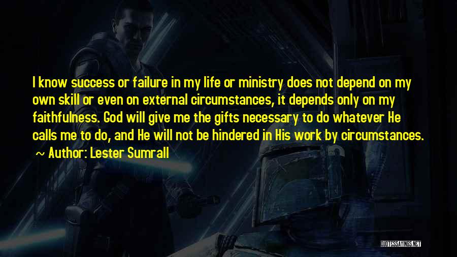 Lester Sumrall Quotes: I Know Success Or Failure In My Life Or Ministry Does Not Depend On My Own Skill Or Even On