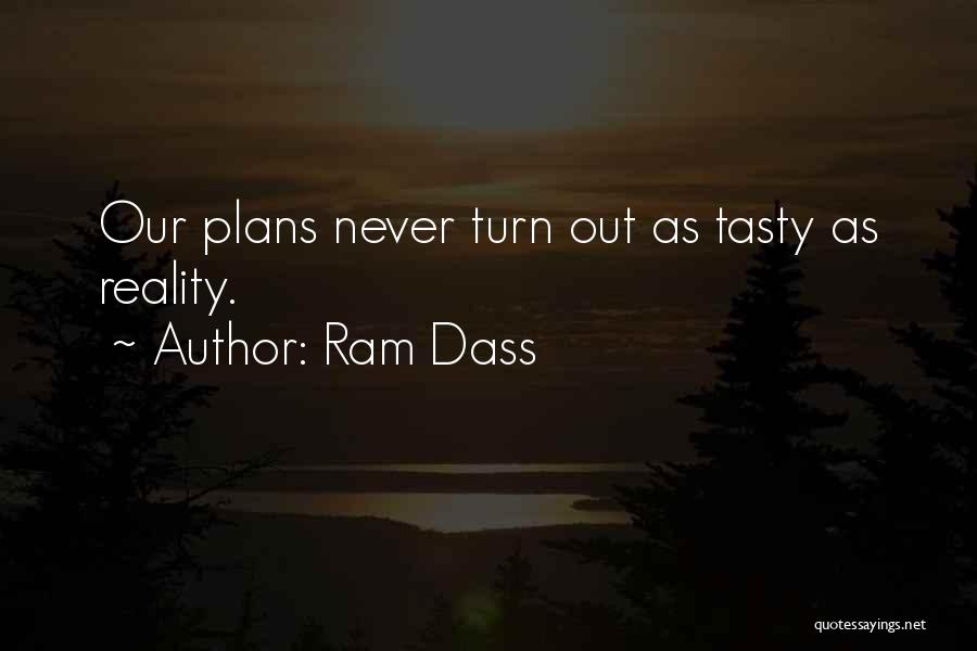 Ram Dass Quotes: Our Plans Never Turn Out As Tasty As Reality.