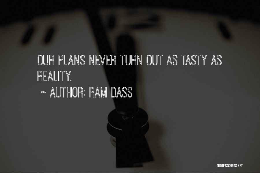 Ram Dass Quotes: Our Plans Never Turn Out As Tasty As Reality.