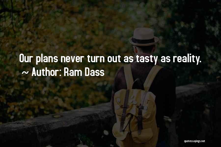 Ram Dass Quotes: Our Plans Never Turn Out As Tasty As Reality.