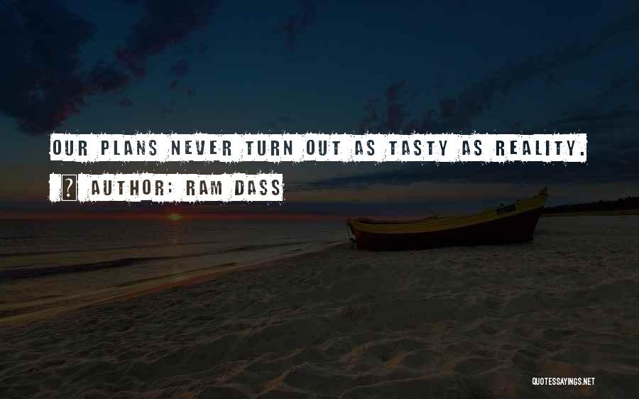 Ram Dass Quotes: Our Plans Never Turn Out As Tasty As Reality.