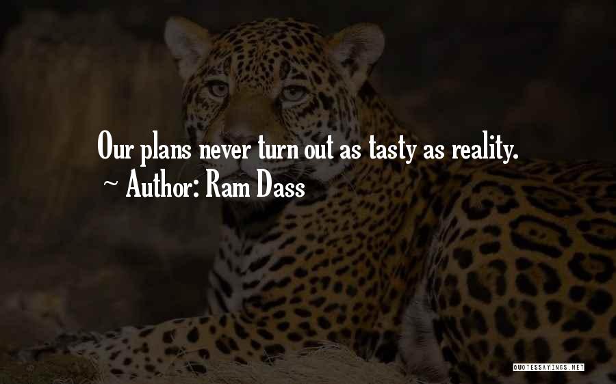 Ram Dass Quotes: Our Plans Never Turn Out As Tasty As Reality.