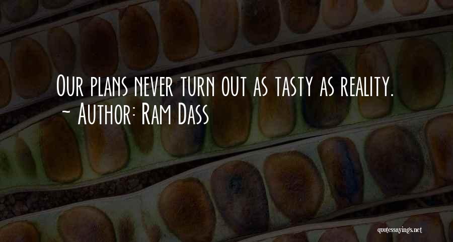 Ram Dass Quotes: Our Plans Never Turn Out As Tasty As Reality.