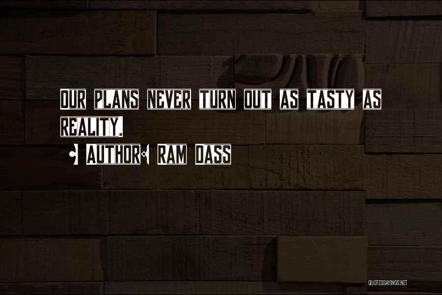 Ram Dass Quotes: Our Plans Never Turn Out As Tasty As Reality.