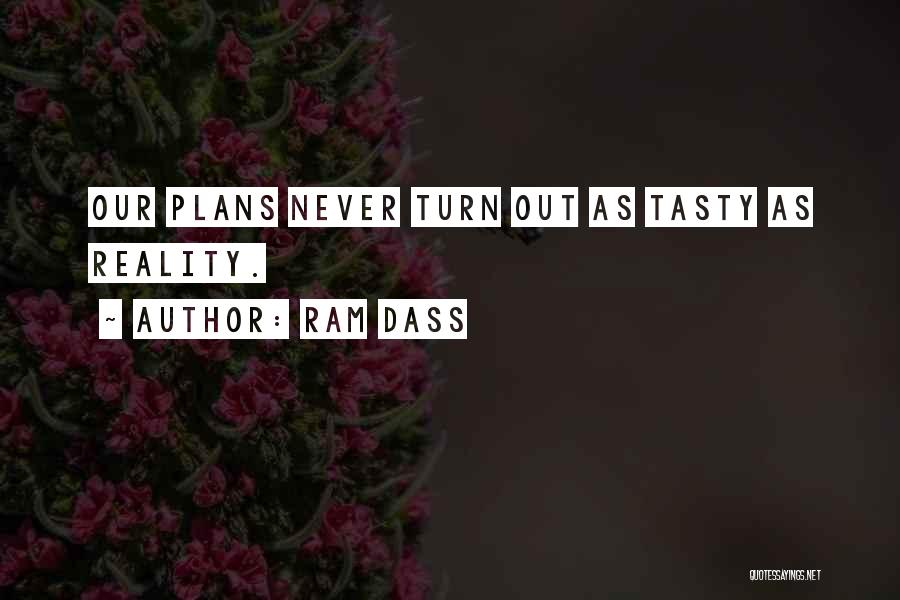 Ram Dass Quotes: Our Plans Never Turn Out As Tasty As Reality.