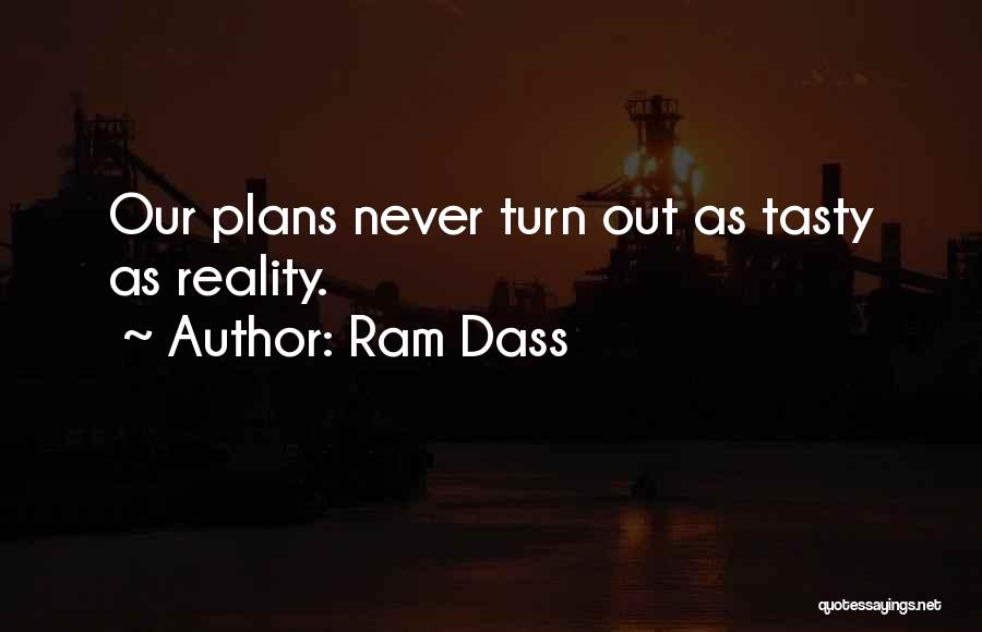 Ram Dass Quotes: Our Plans Never Turn Out As Tasty As Reality.