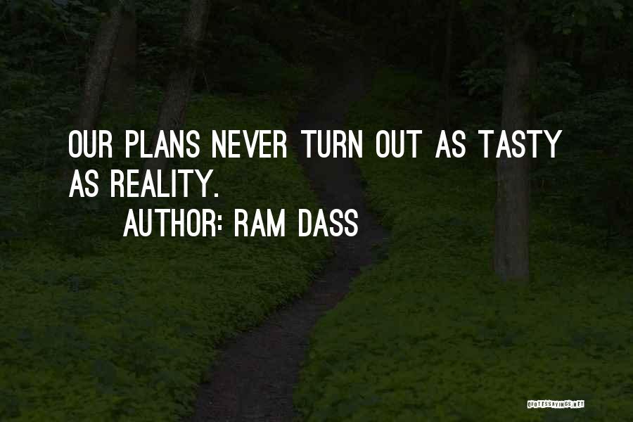 Ram Dass Quotes: Our Plans Never Turn Out As Tasty As Reality.