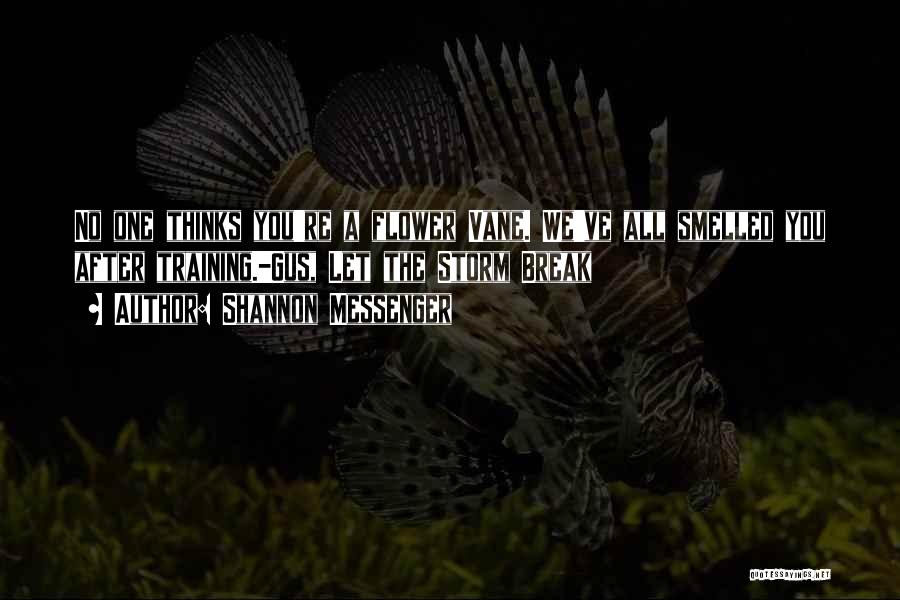 Shannon Messenger Quotes: No One Thinks You're A Flower Vane. We've All Smelled You After Training.-gus, Let The Storm Break