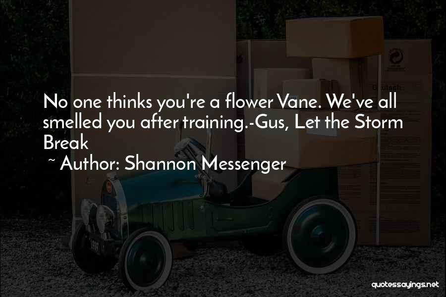 Shannon Messenger Quotes: No One Thinks You're A Flower Vane. We've All Smelled You After Training.-gus, Let The Storm Break