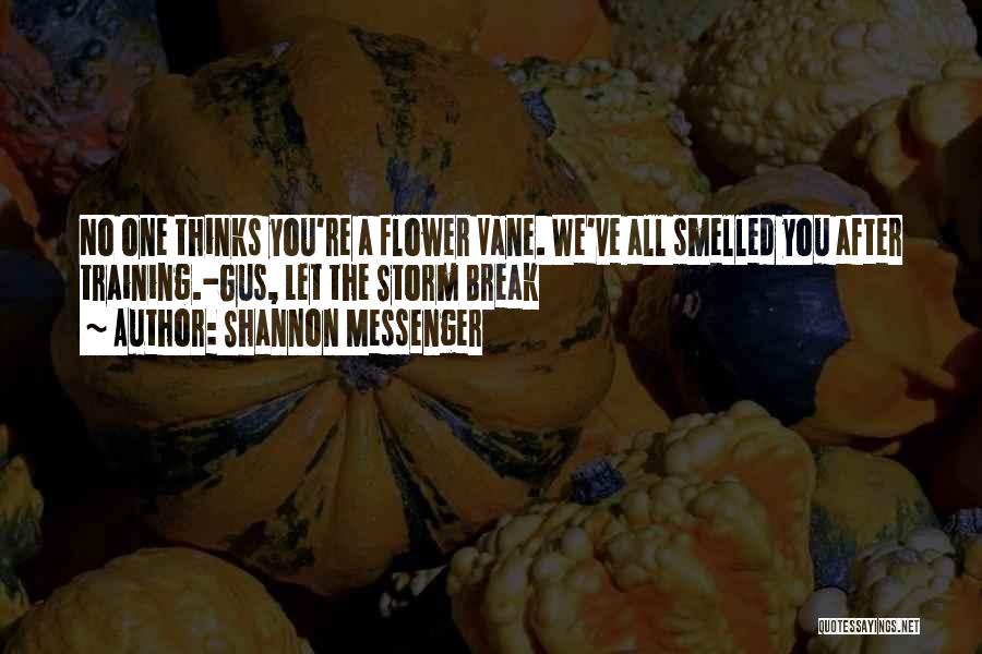 Shannon Messenger Quotes: No One Thinks You're A Flower Vane. We've All Smelled You After Training.-gus, Let The Storm Break