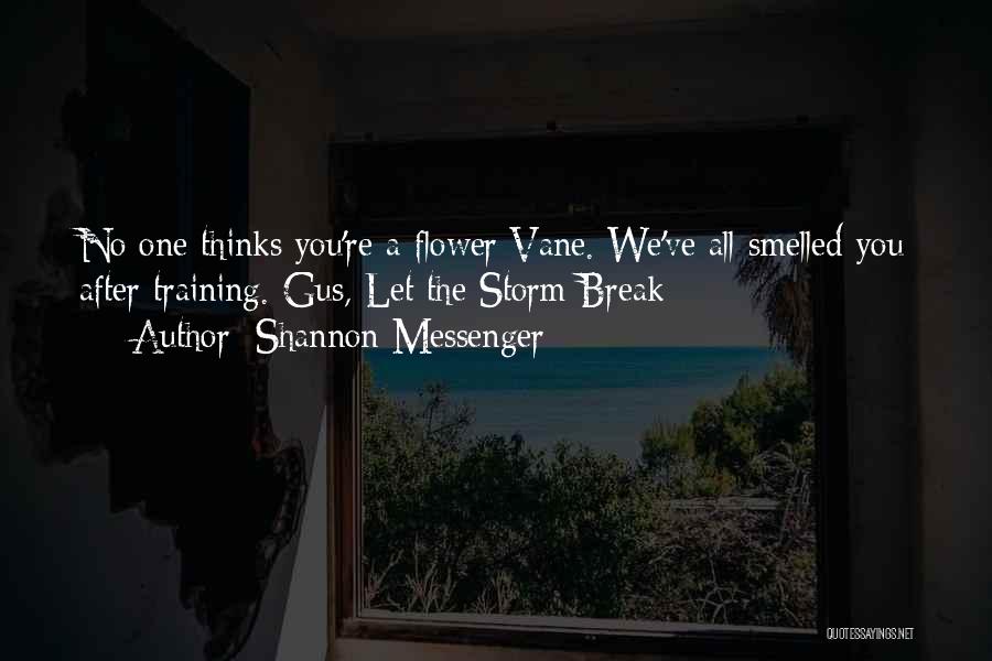 Shannon Messenger Quotes: No One Thinks You're A Flower Vane. We've All Smelled You After Training.-gus, Let The Storm Break