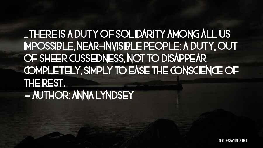 Anna Lyndsey Quotes: ...there Is A Duty Of Solidarity Among All Us Impossible, Near-invisible People: A Duty, Out Of Sheer Cussedness, Not To