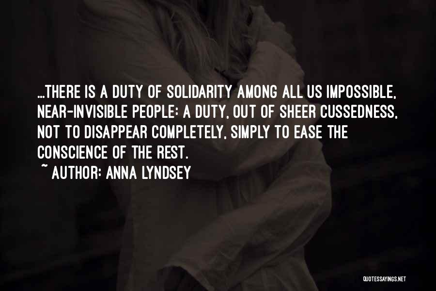 Anna Lyndsey Quotes: ...there Is A Duty Of Solidarity Among All Us Impossible, Near-invisible People: A Duty, Out Of Sheer Cussedness, Not To