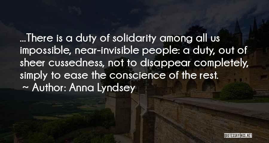 Anna Lyndsey Quotes: ...there Is A Duty Of Solidarity Among All Us Impossible, Near-invisible People: A Duty, Out Of Sheer Cussedness, Not To