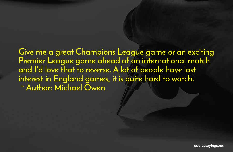 Michael Owen Quotes: Give Me A Great Champions League Game Or An Exciting Premier League Game Ahead Of An International Match And I'd