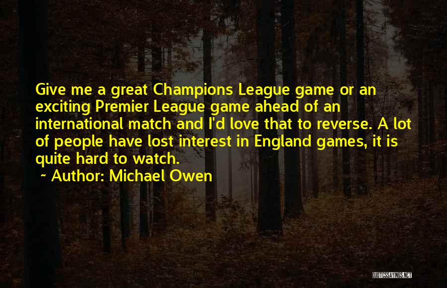 Michael Owen Quotes: Give Me A Great Champions League Game Or An Exciting Premier League Game Ahead Of An International Match And I'd