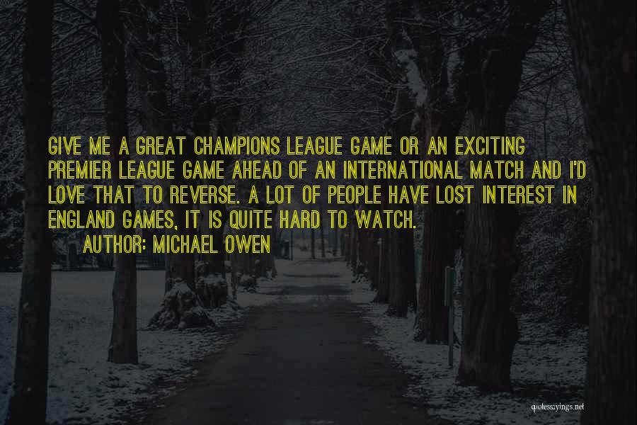 Michael Owen Quotes: Give Me A Great Champions League Game Or An Exciting Premier League Game Ahead Of An International Match And I'd