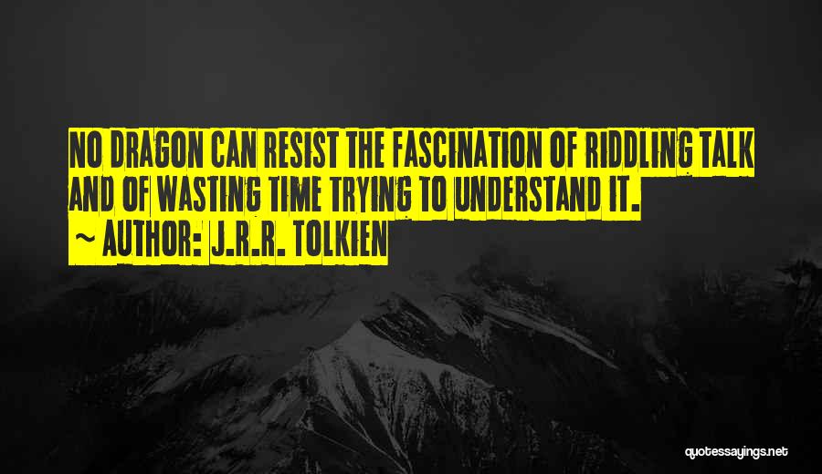 J.R.R. Tolkien Quotes: No Dragon Can Resist The Fascination Of Riddling Talk And Of Wasting Time Trying To Understand It.