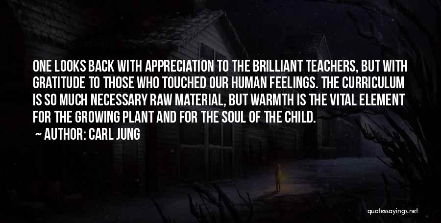 Carl Jung Quotes: One Looks Back With Appreciation To The Brilliant Teachers, But With Gratitude To Those Who Touched Our Human Feelings. The