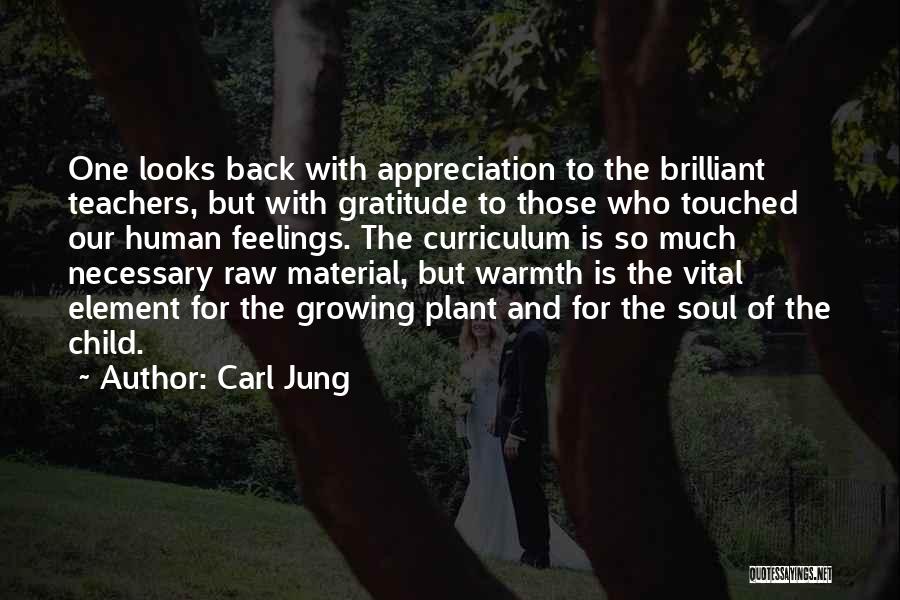 Carl Jung Quotes: One Looks Back With Appreciation To The Brilliant Teachers, But With Gratitude To Those Who Touched Our Human Feelings. The