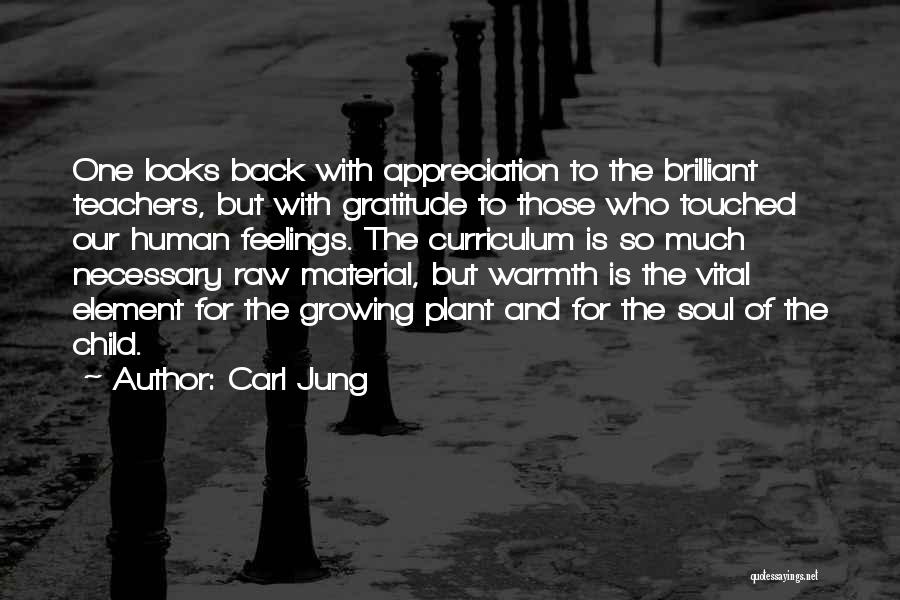 Carl Jung Quotes: One Looks Back With Appreciation To The Brilliant Teachers, But With Gratitude To Those Who Touched Our Human Feelings. The