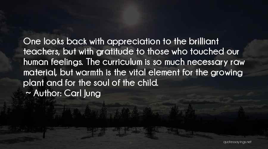 Carl Jung Quotes: One Looks Back With Appreciation To The Brilliant Teachers, But With Gratitude To Those Who Touched Our Human Feelings. The