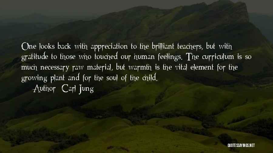 Carl Jung Quotes: One Looks Back With Appreciation To The Brilliant Teachers, But With Gratitude To Those Who Touched Our Human Feelings. The