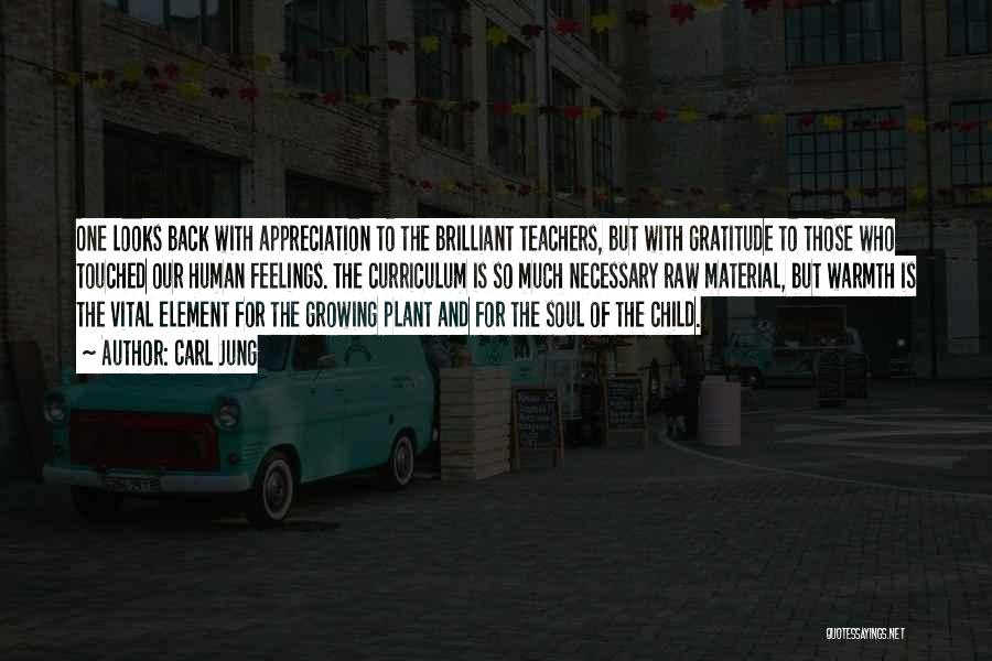 Carl Jung Quotes: One Looks Back With Appreciation To The Brilliant Teachers, But With Gratitude To Those Who Touched Our Human Feelings. The