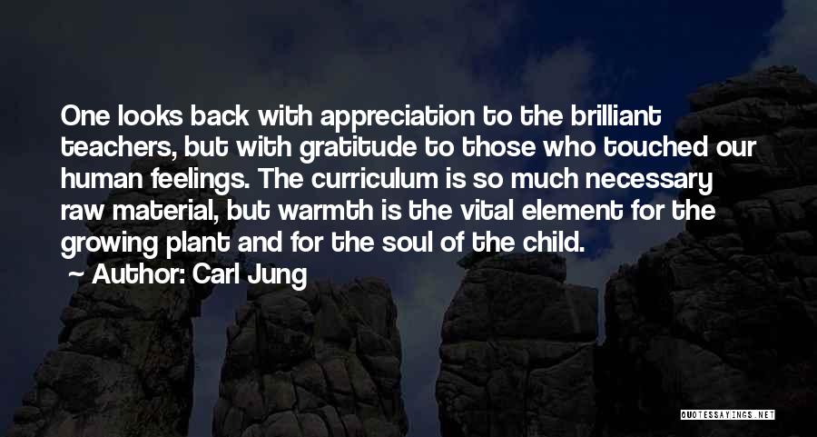 Carl Jung Quotes: One Looks Back With Appreciation To The Brilliant Teachers, But With Gratitude To Those Who Touched Our Human Feelings. The