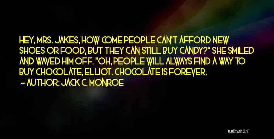 Jack C. Monroe Quotes: Hey, Mrs. Jakes, How Come People Can't Afford New Shoes Or Food, But They Can Still Buy Candy? She Smiled