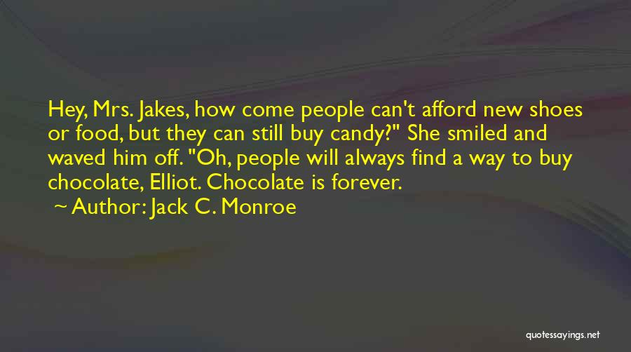 Jack C. Monroe Quotes: Hey, Mrs. Jakes, How Come People Can't Afford New Shoes Or Food, But They Can Still Buy Candy? She Smiled