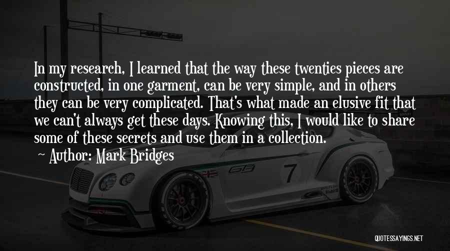 Mark Bridges Quotes: In My Research, I Learned That The Way These Twenties Pieces Are Constructed, In One Garment, Can Be Very Simple,