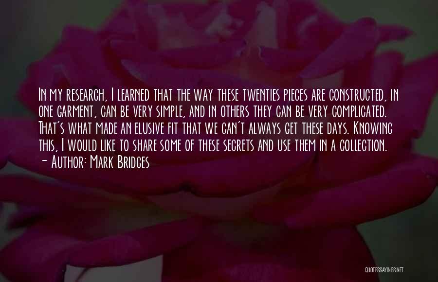 Mark Bridges Quotes: In My Research, I Learned That The Way These Twenties Pieces Are Constructed, In One Garment, Can Be Very Simple,