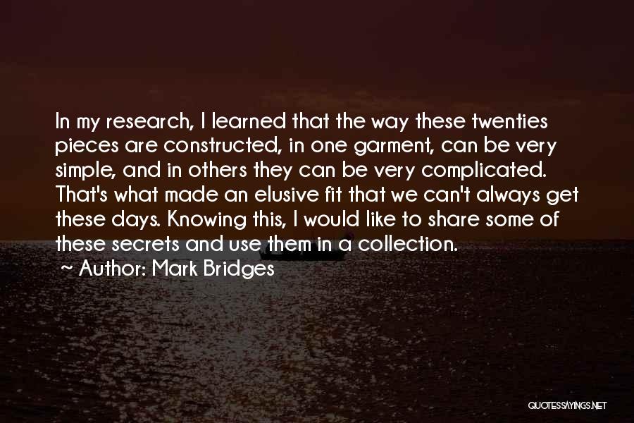 Mark Bridges Quotes: In My Research, I Learned That The Way These Twenties Pieces Are Constructed, In One Garment, Can Be Very Simple,