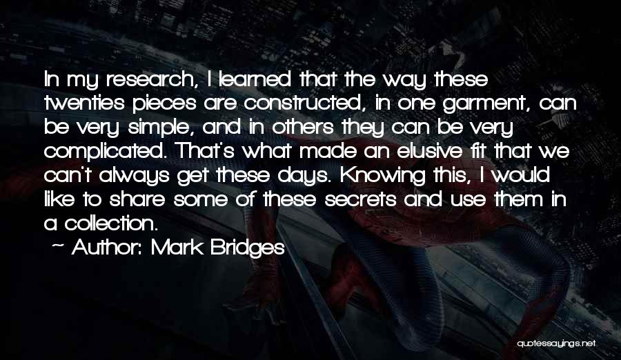 Mark Bridges Quotes: In My Research, I Learned That The Way These Twenties Pieces Are Constructed, In One Garment, Can Be Very Simple,