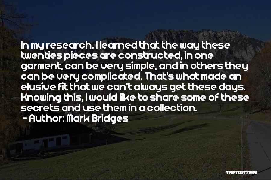 Mark Bridges Quotes: In My Research, I Learned That The Way These Twenties Pieces Are Constructed, In One Garment, Can Be Very Simple,